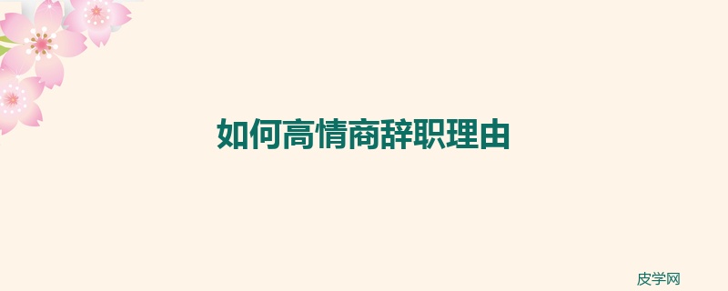 如何高情商辞职理由