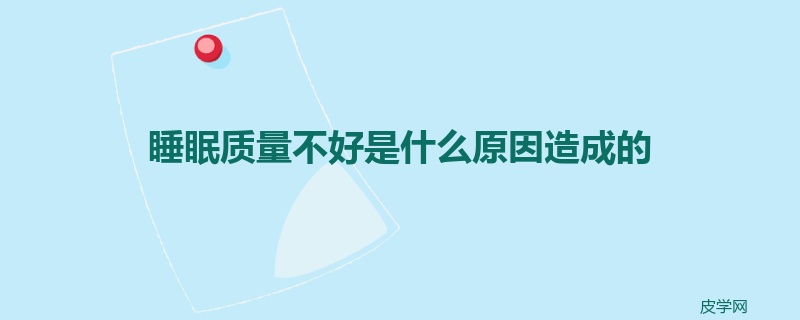 睡眠质量不好是什么原因造成的