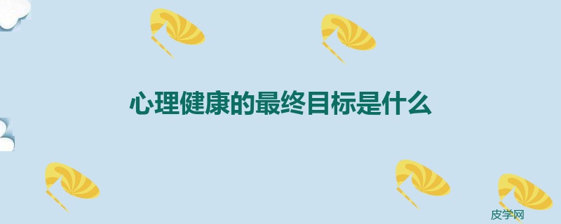 心理健康的最终目标是什么