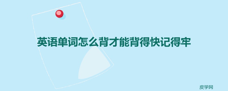 英语单词怎么背才能背得快记得牢