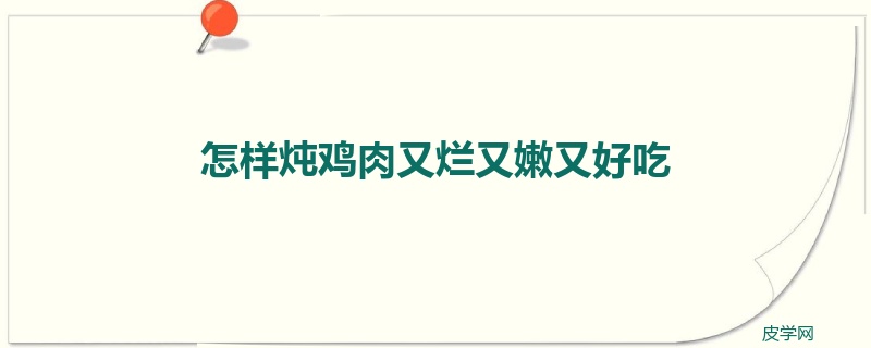 怎样炖鸡肉又烂又嫩又好吃