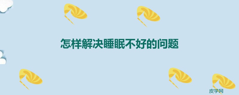 怎样解决睡眠不好的问题