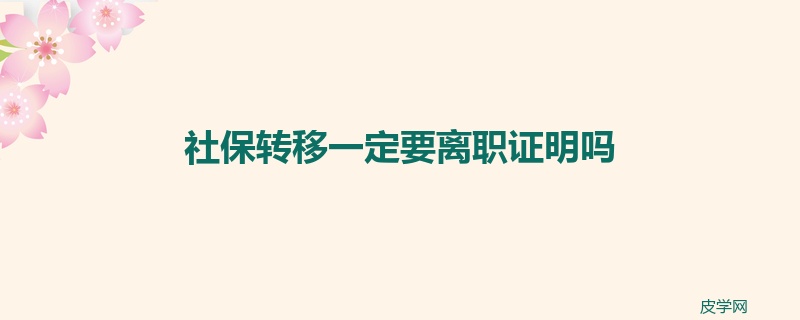 社保转移一定要离职证明吗