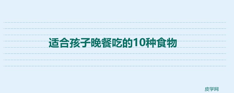 适合孩子晚餐吃的10种食物