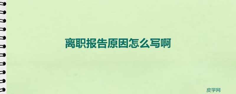 离职报告原因怎么写啊