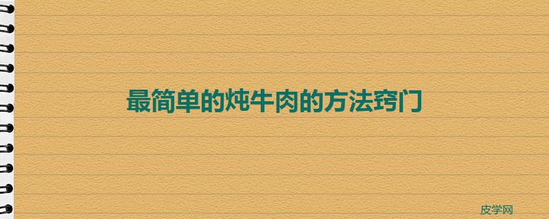 最简单的炖牛肉的方法窍门