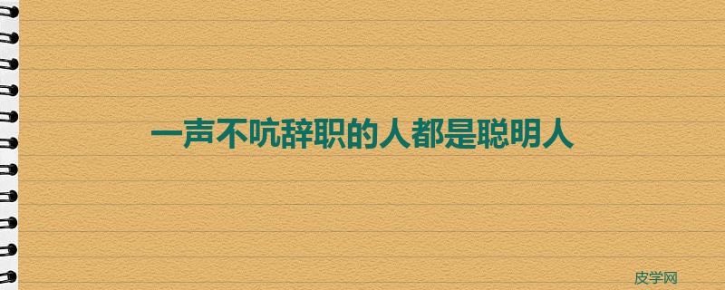 一声不吭辞职的人都是聪明人