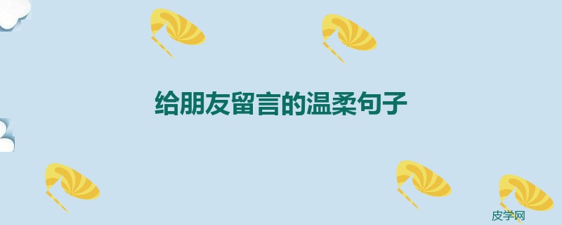给朋友留言的温柔句子