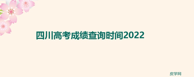四川高考成绩查询时间2022