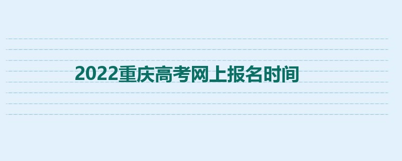 2022重庆高考网上报名时间