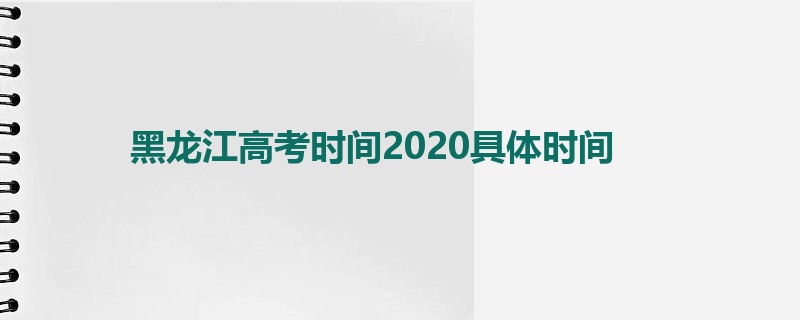 黑龙江高考时间2020具体时间