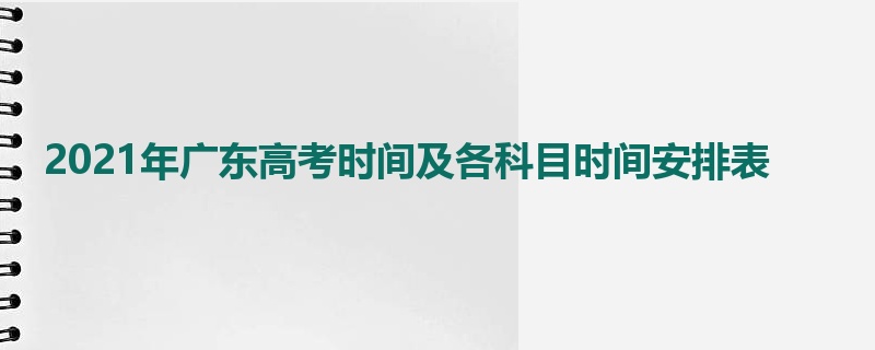 2021年广东高考时间及各科目时间安排表