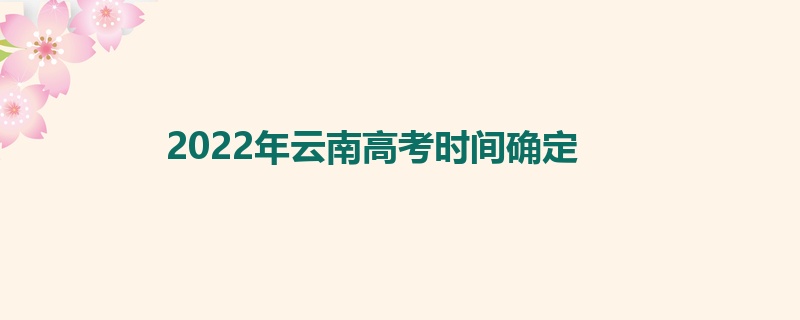 2022年云南高考时间确定