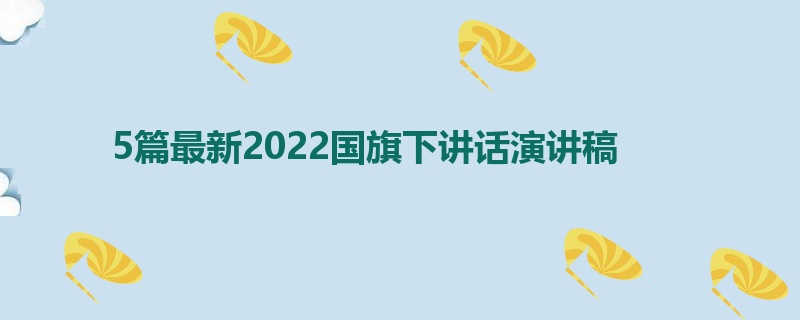 5篇最新2022国旗下讲话演讲稿