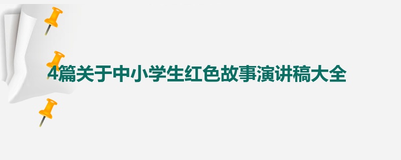 4篇关于中小学生红色故事演讲稿大全