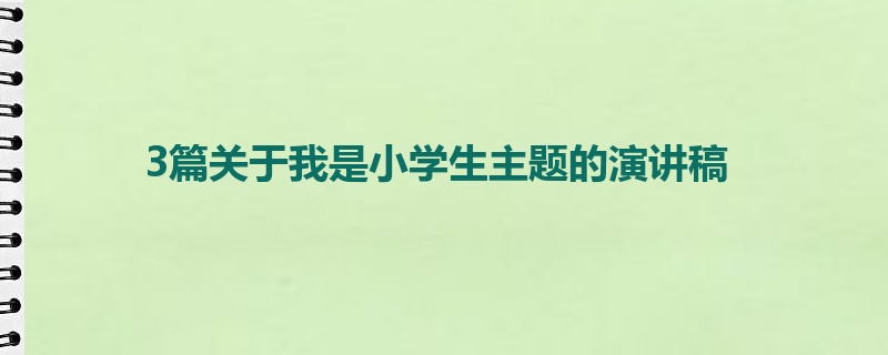 3篇关于我是小学生主题的演讲稿