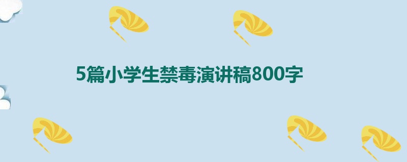 5篇小学生禁毒演讲稿800字