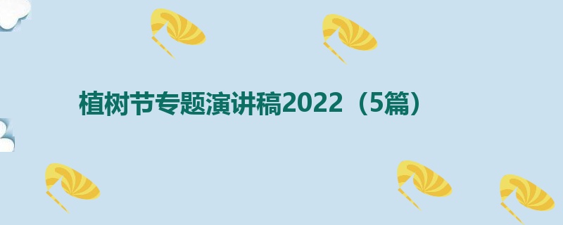 植树节专题演讲稿2022（5篇）