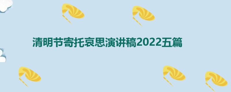 清明节寄托哀思演讲稿2022五篇