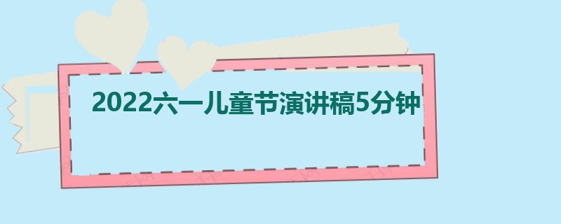 2022六一儿童节演讲稿5分钟