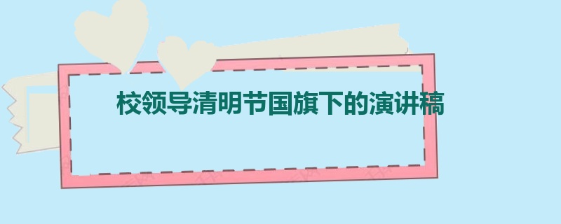 校领导清明节国旗下的演讲稿