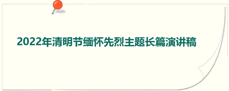 2022年清明节缅怀先烈主题长篇演讲稿