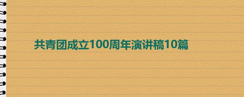 共青团成立100周年演讲稿10篇