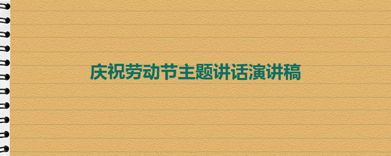 庆祝劳动节主题讲话演讲稿