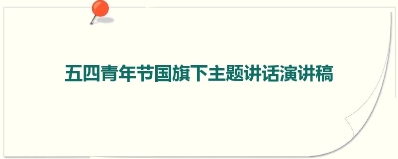 五四青年节国旗下主题讲话演讲稿