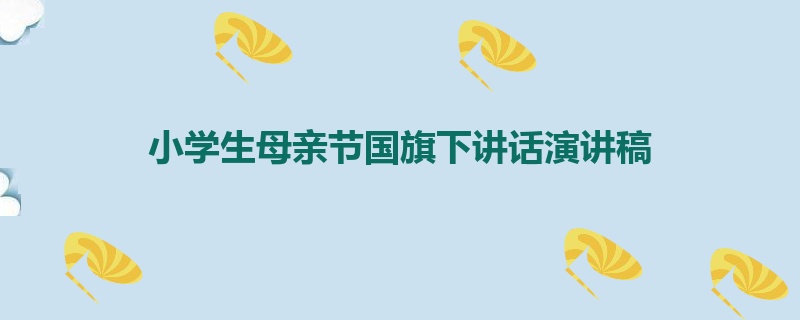 小学生母亲节国旗下讲话演讲稿