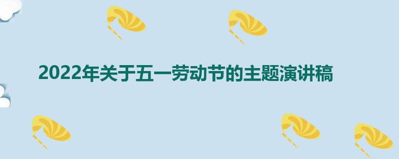 2022年关于五一劳动节的主题演讲稿