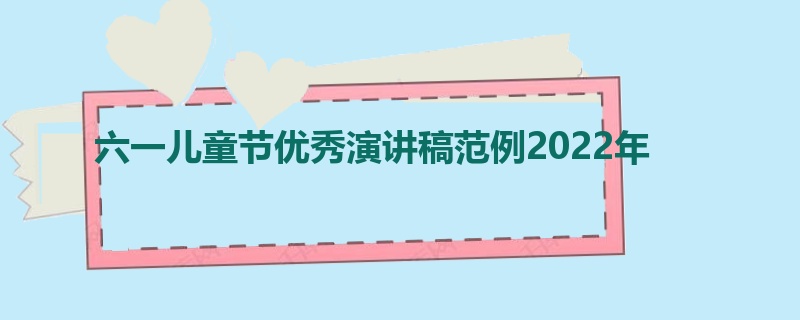 六一儿童节优秀演讲稿范例2022年