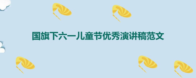 国旗下六一儿童节优秀演讲稿范文