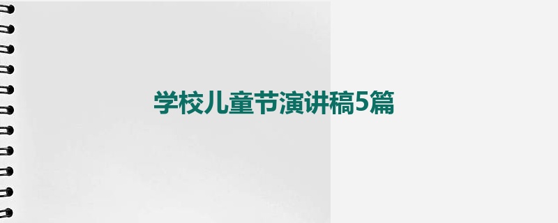 学校儿童节演讲稿5篇