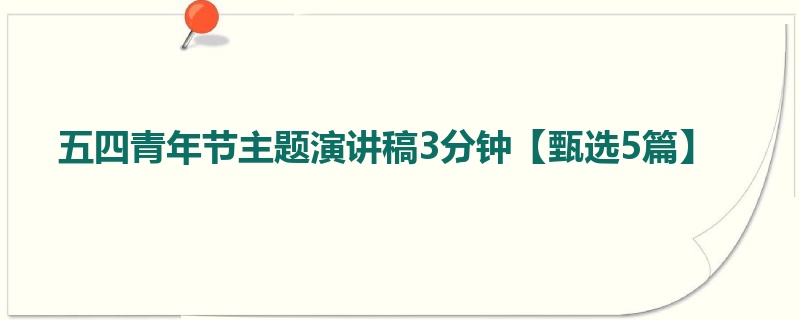 五四青年节主题演讲稿3分钟【甄选5篇】