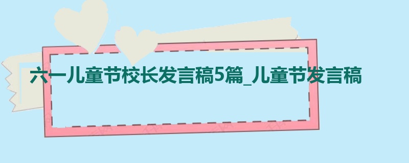 六一儿童节校长发言稿5篇_儿童节发言稿