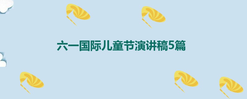 六一国际儿童节演讲稿5篇