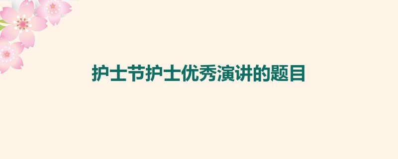 护士节护士优秀演讲的题目