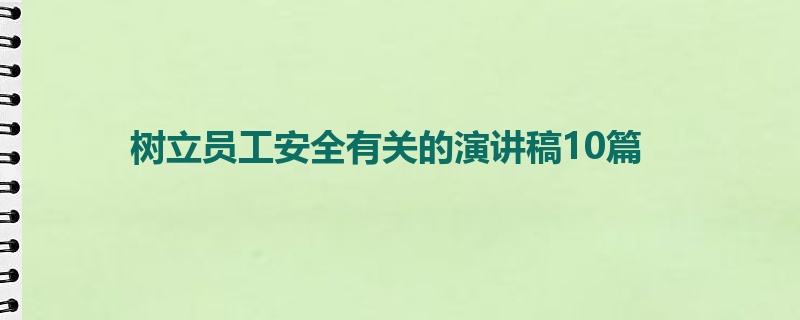 树立员工安全有关的演讲稿10篇