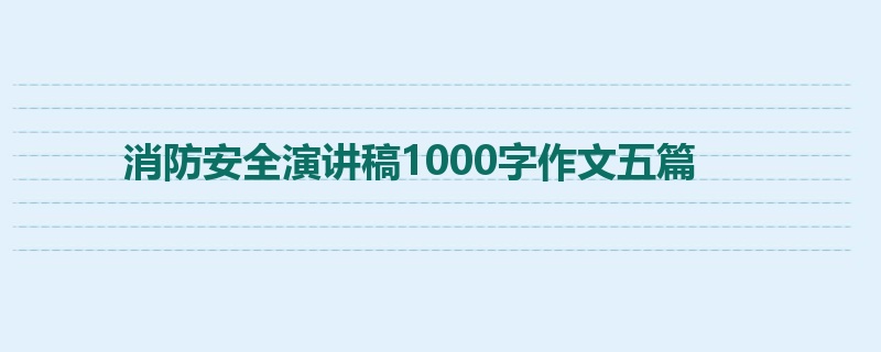 消防安全演讲稿1000字作文五篇