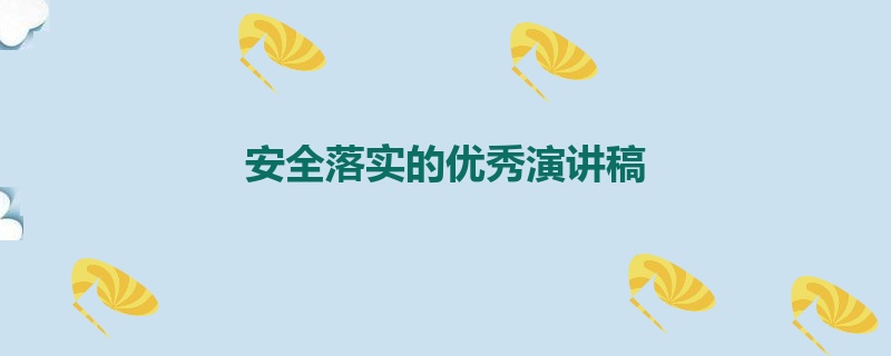 安全落实的优秀演讲稿