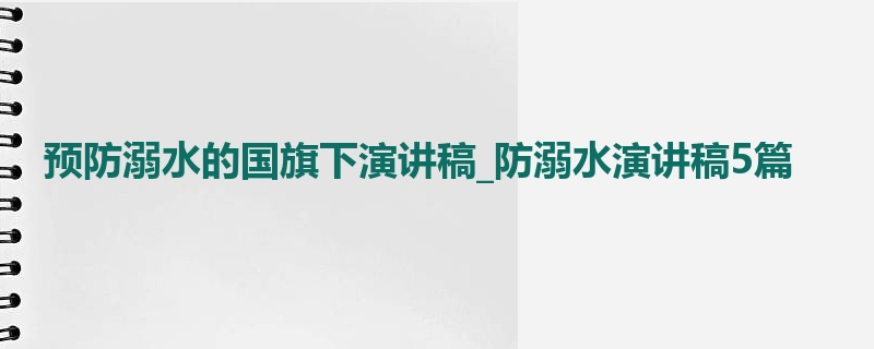 预防溺水的国旗下演讲稿_防溺水演讲稿5篇