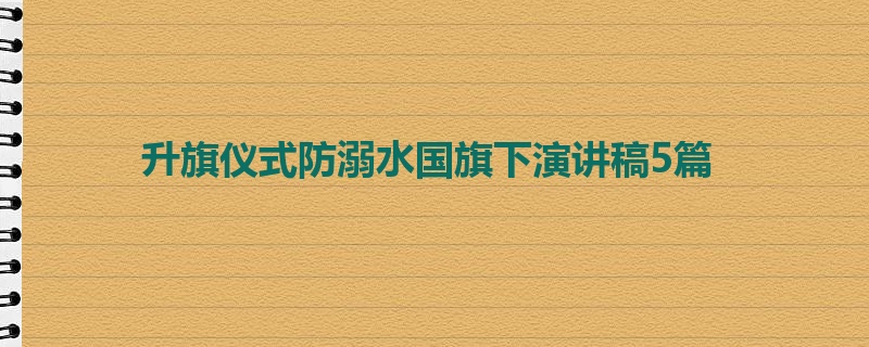 升旗仪式防溺水国旗下演讲稿5篇