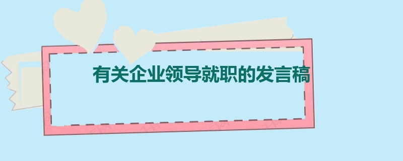 有关企业领导就职的发言稿