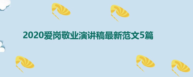 2020爱岗敬业演讲稿最新范文5篇