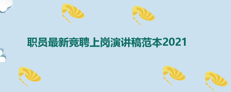 职员最新竞聘上岗演讲稿范本2021