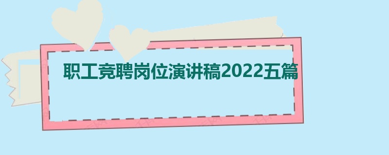 职工竞聘岗位演讲稿2022五篇