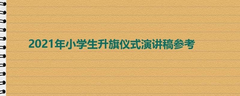 2021年小学生升旗仪式演讲稿参考