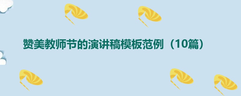 赞美教师节的演讲稿模板范例（10篇）