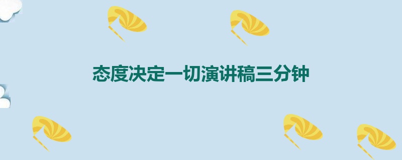 态度决定一切演讲稿三分钟